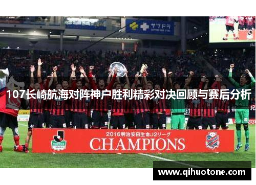 107长崎航海对阵神户胜利精彩对决回顾与赛后分析