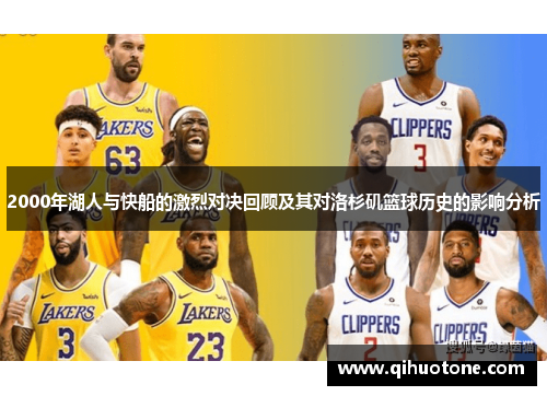 2000年湖人与快船的激烈对决回顾及其对洛杉矶篮球历史的影响分析