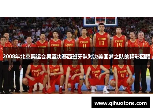 2008年北京奥运会男篮决赛西班牙队对决美国梦之队的精彩回顾
